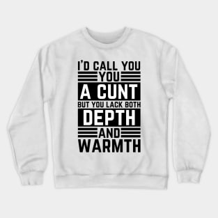 Offensive Adult Humor - I Would Call You A Cunt Crewneck Sweatshirt